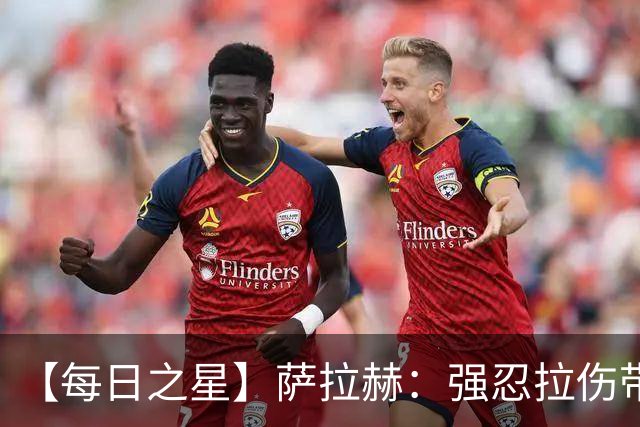 【每日之星】萨拉赫：强忍拉伤带队逆天改命 惊世勺子点球创奇迹