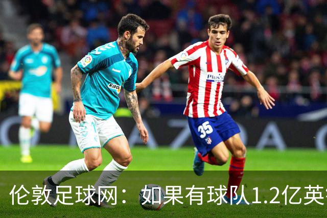 伦敦足球网：如果有球队1.2亿英镑求购恩佐，切尔西将不会阻拦